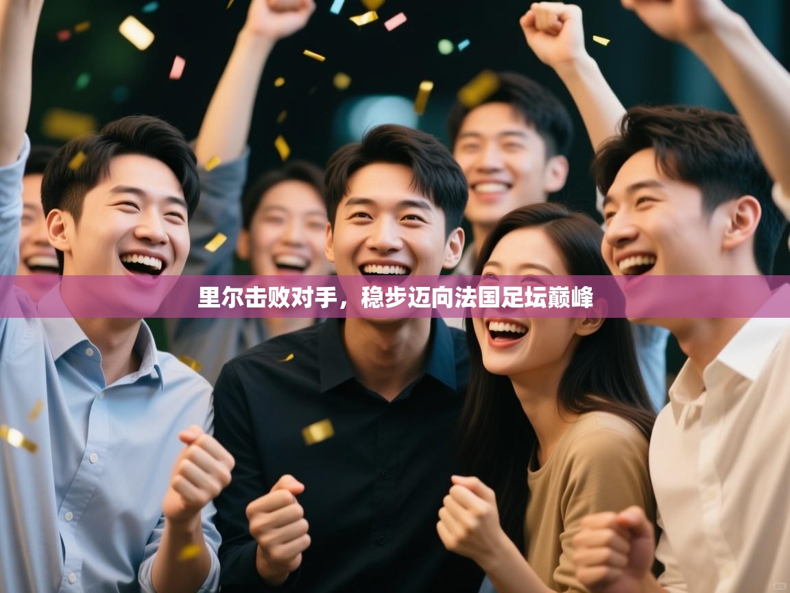 里尔击败对手，稳步迈向法国足坛巅峰