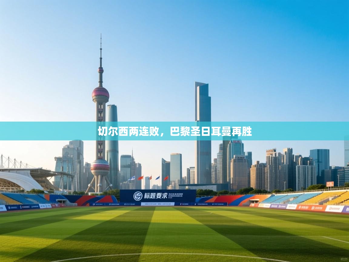 切尔西两连败，巴黎圣日耳曼再胜