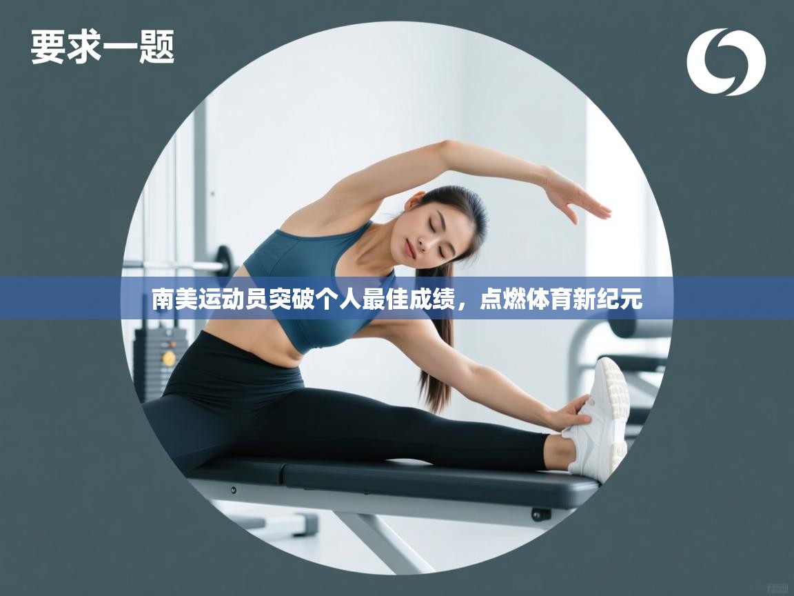 南美运动员突破个人最佳成绩,点燃体育新纪元 第2张